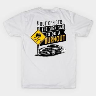 But officer the sign said to do a burnout eight T-Shirt